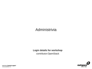 Administrivia




Login details for workshop
  contributor:OpenStack
 