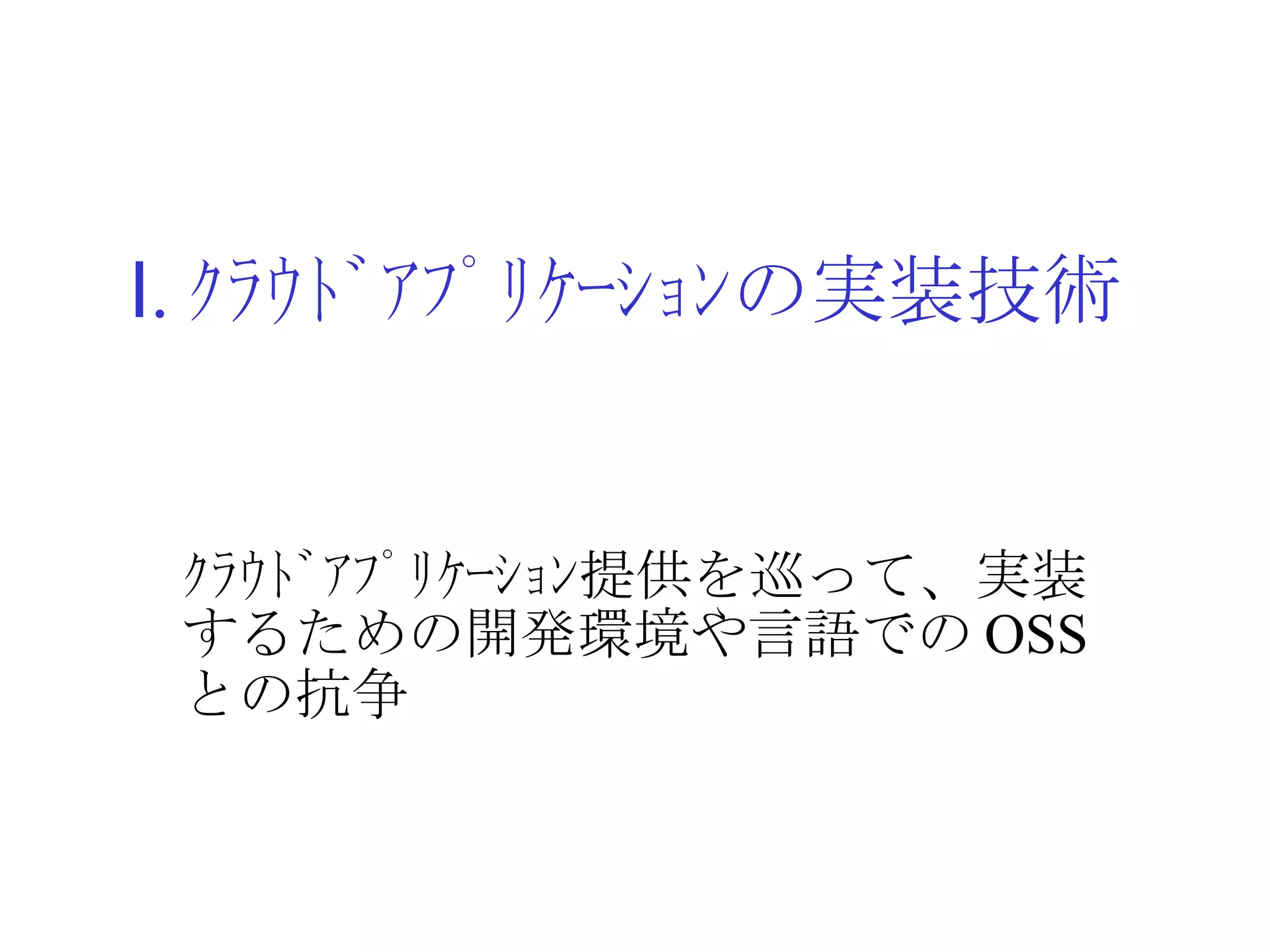 Ⅰ . ｸﾗｳﾄﾞｱﾌﾟﾘｹｰｼｮﾝの実装技術 ｸﾗｳﾄﾞｱﾌﾟﾘｹｰｼｮﾝ提供を巡って、実装するための開発環境や言語での OSS との抗争 