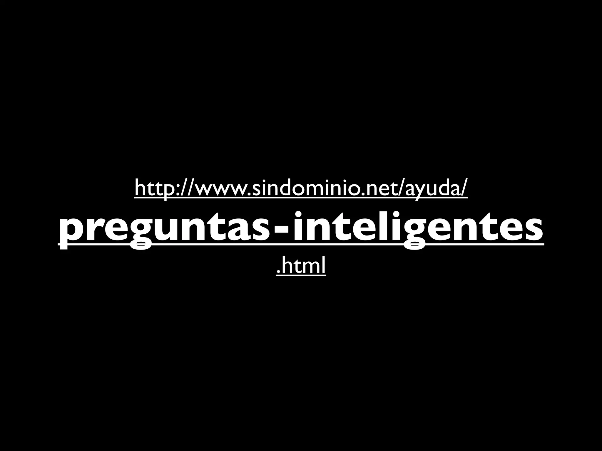 http://www.sindominio.net/ayuda/
preguntas-inteligentes
                .html
 