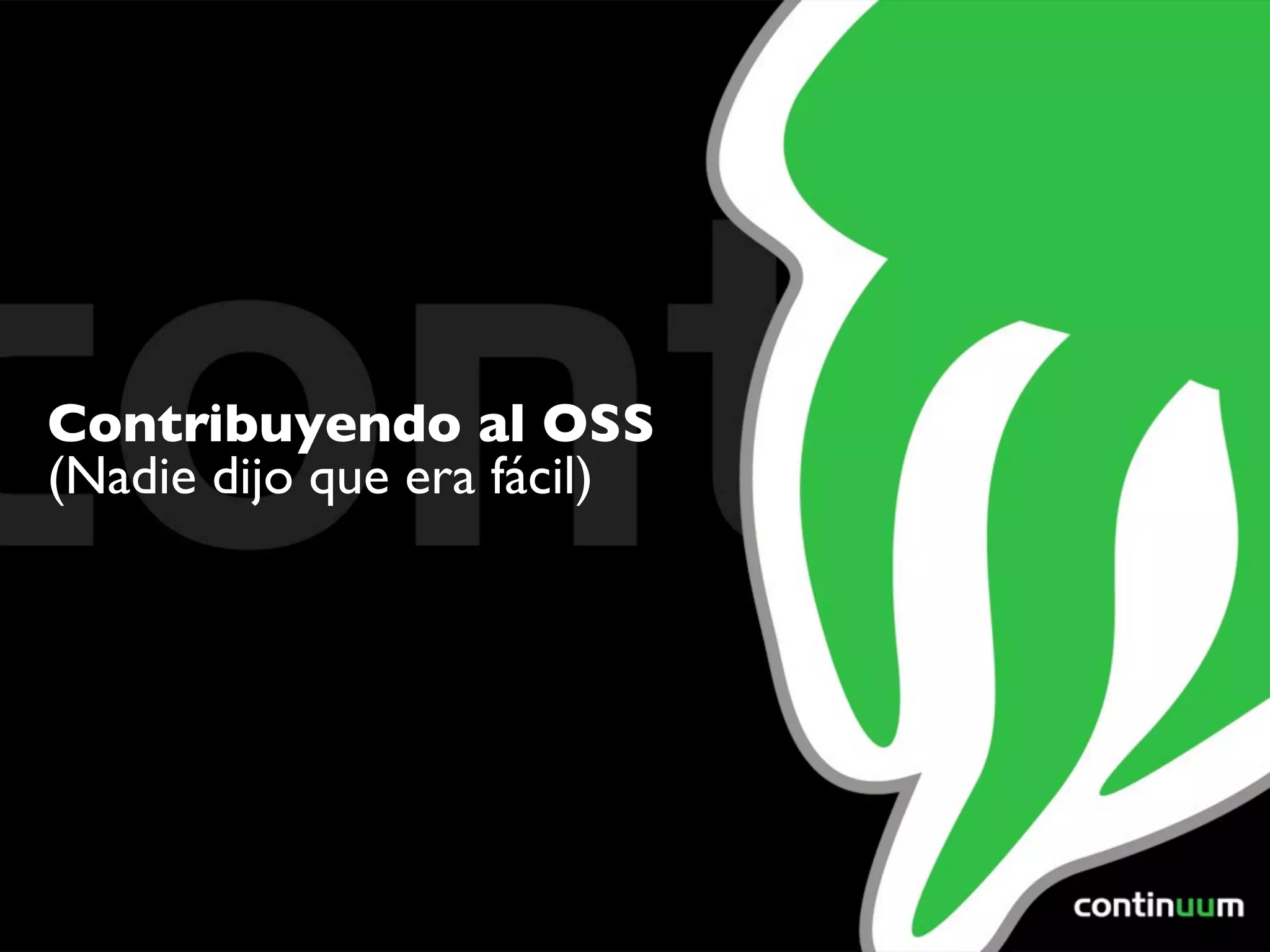 Contribuyendo al OSS
(Nadie dijo que era fácil)
 