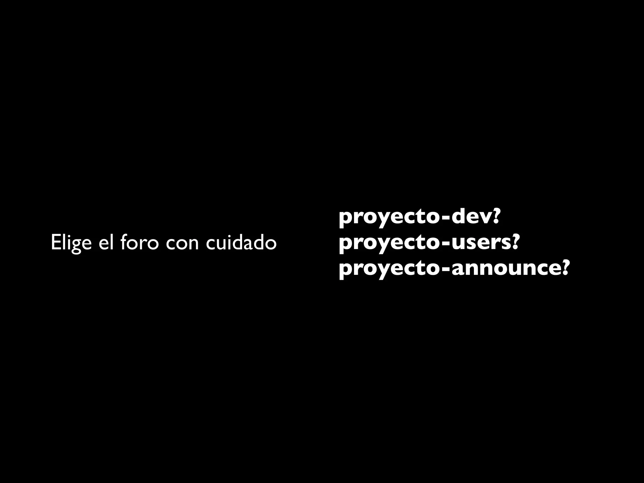 proyecto-dev?
Elige el foro con cuidado   proyecto-users?
                            proyecto-announce?
 