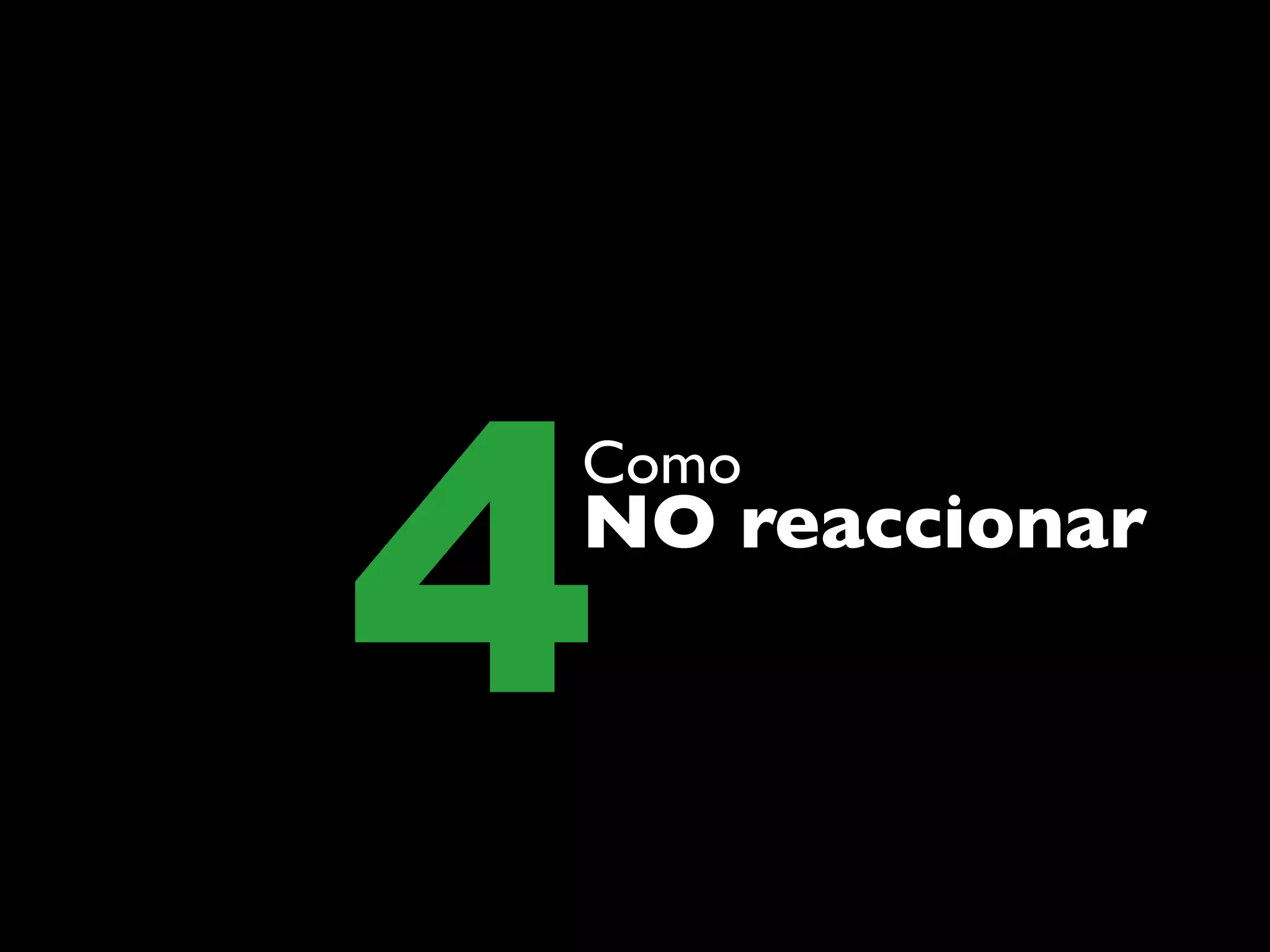4
Como
NO reaccionar
 