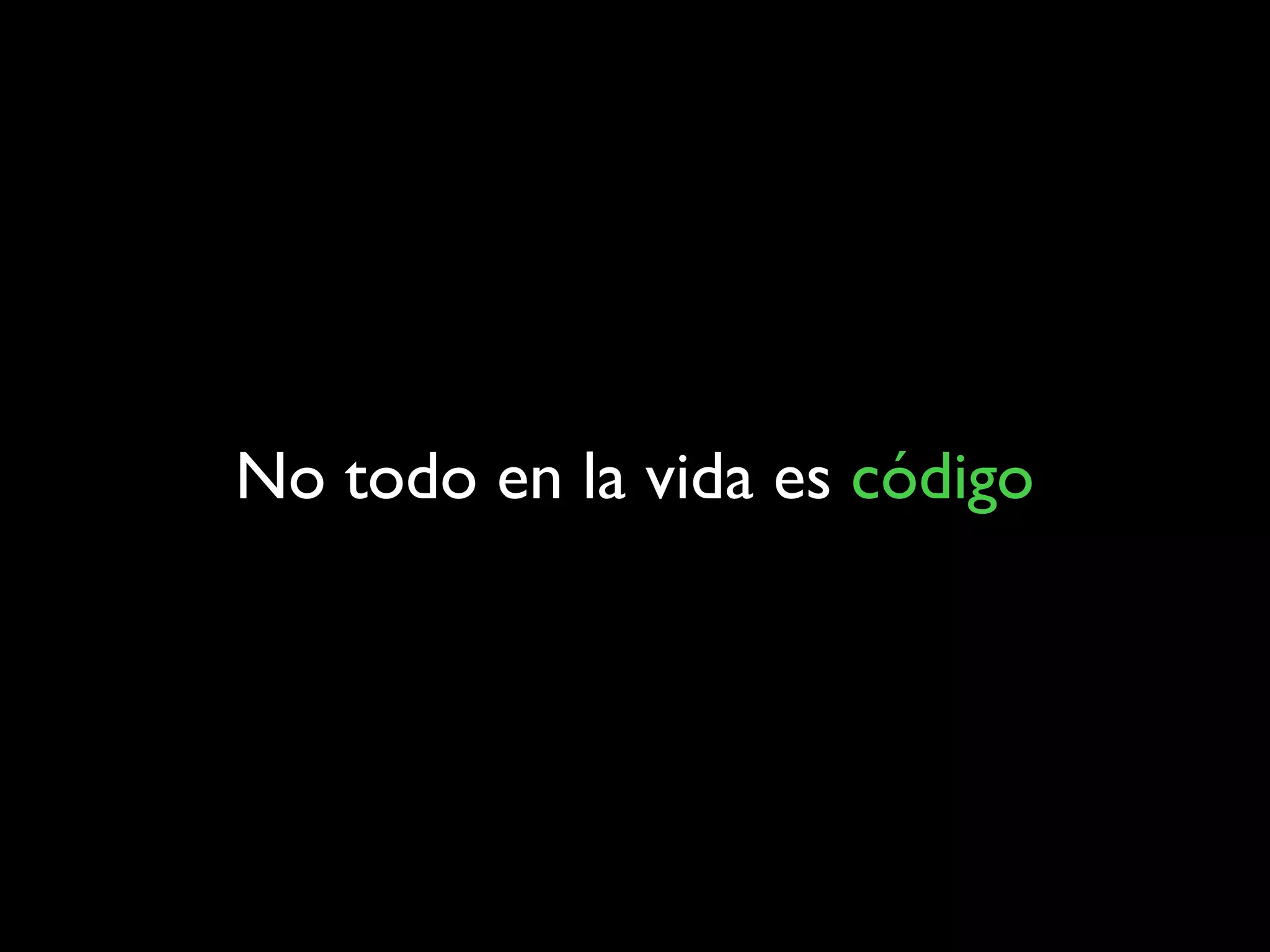 No todo en la vida es código
 