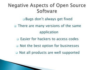  Bugs   don’t always get fixed
   There are many versions of the same
                     application
       Easier for hackers to access codes
       Not the best option for businesses
       Not all products are well supported
 