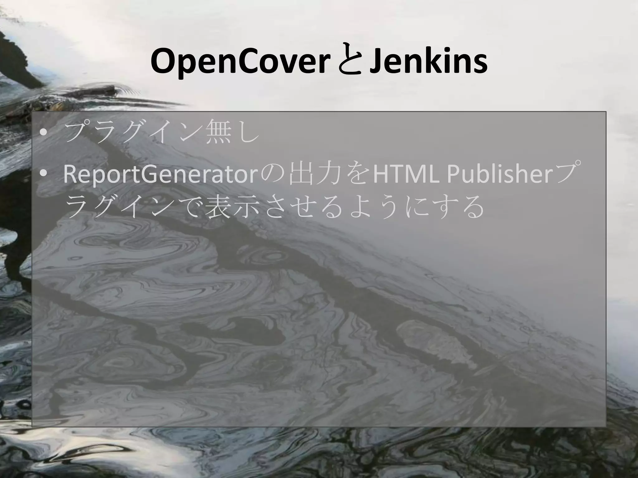 OpenCoverとJenkins
• プラグイン無し
• ReportGeneratorの出力をHTML Publisherプ
  ラグインで表示させるようにする
 