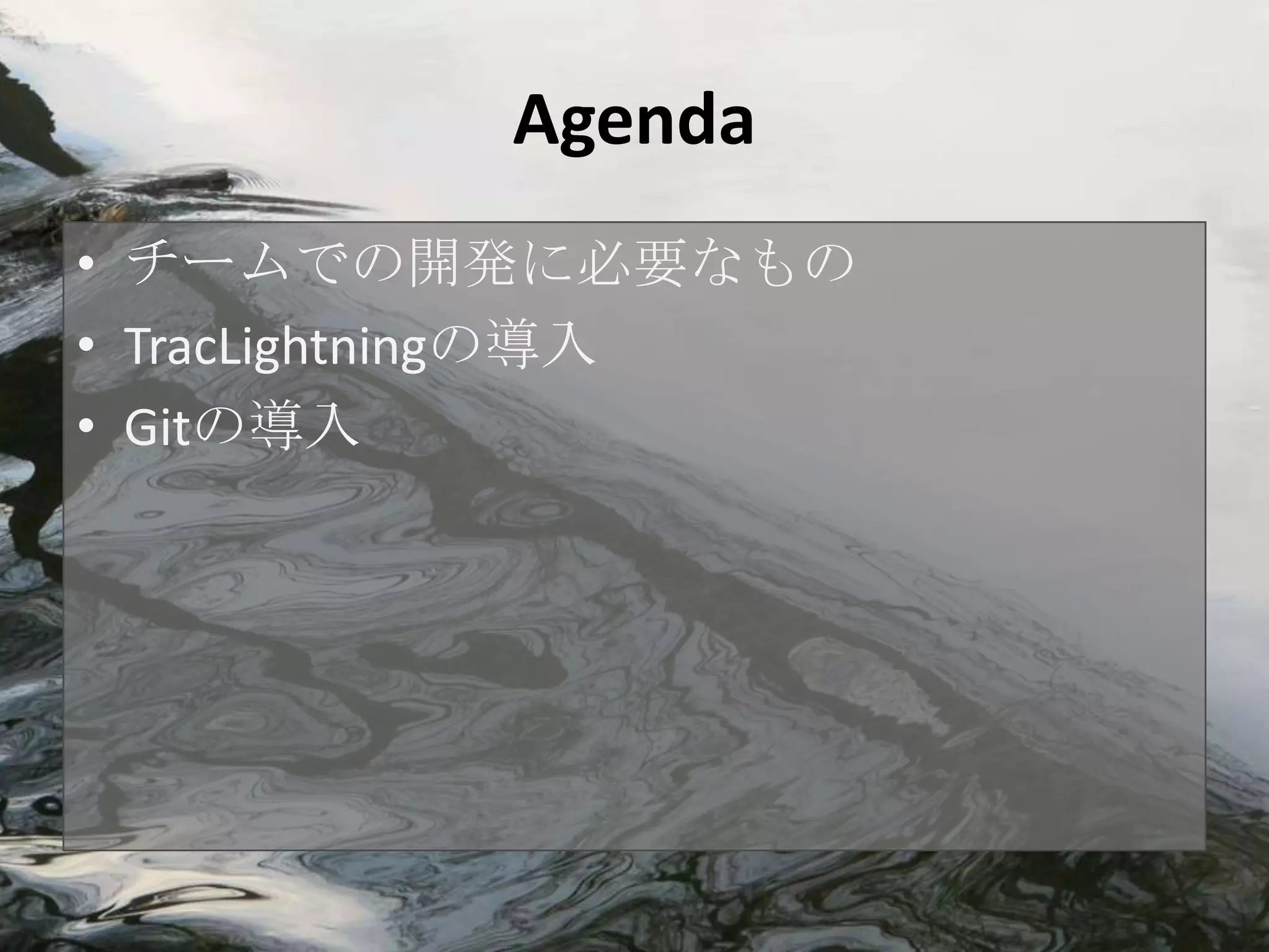 Agenda
• チームでの開発に必要なもの
• TracLightningの導入
• Gitの導入
 