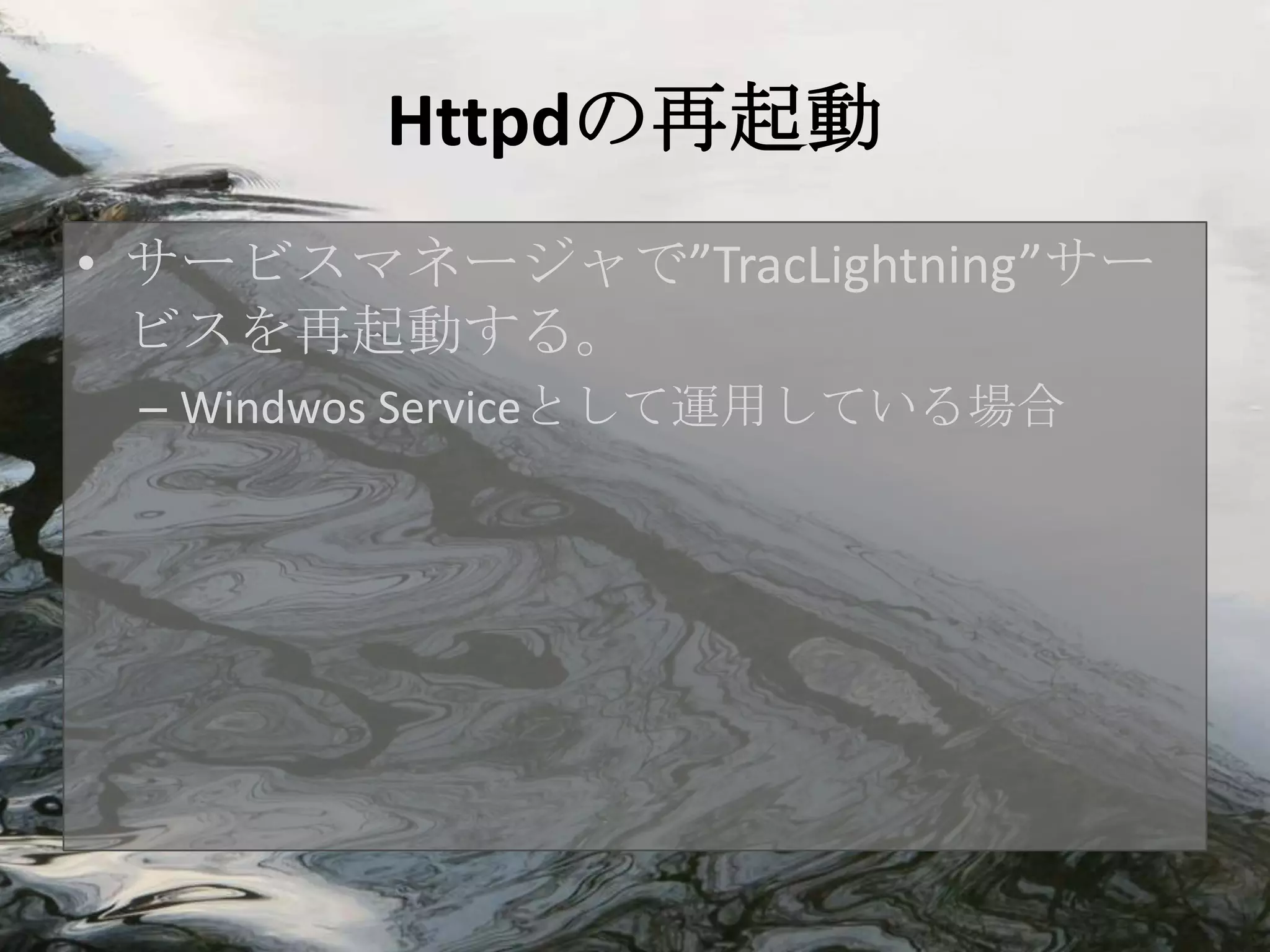 Httpdの再起動
• サービスマネージャで”TracLightning”サー
  ビスを再起動する。
 – Windwos Serviceとして運用している場合
 