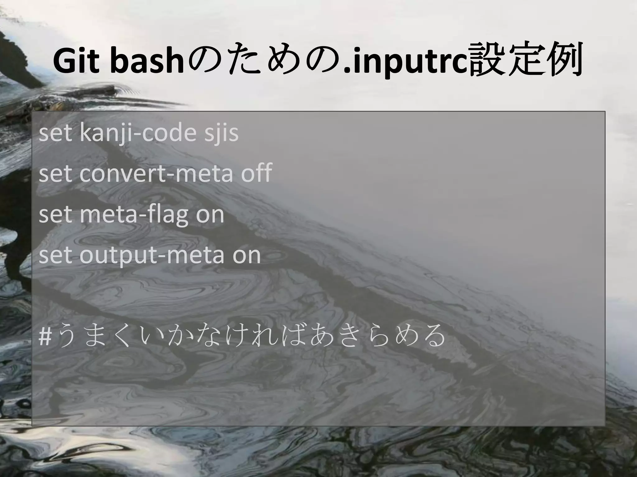 Git bashのための.inputrc設定例
set kanji-code sjis
set convert-meta off
set meta-flag on
set output-meta on

#うまくいかなければあきらめる
 