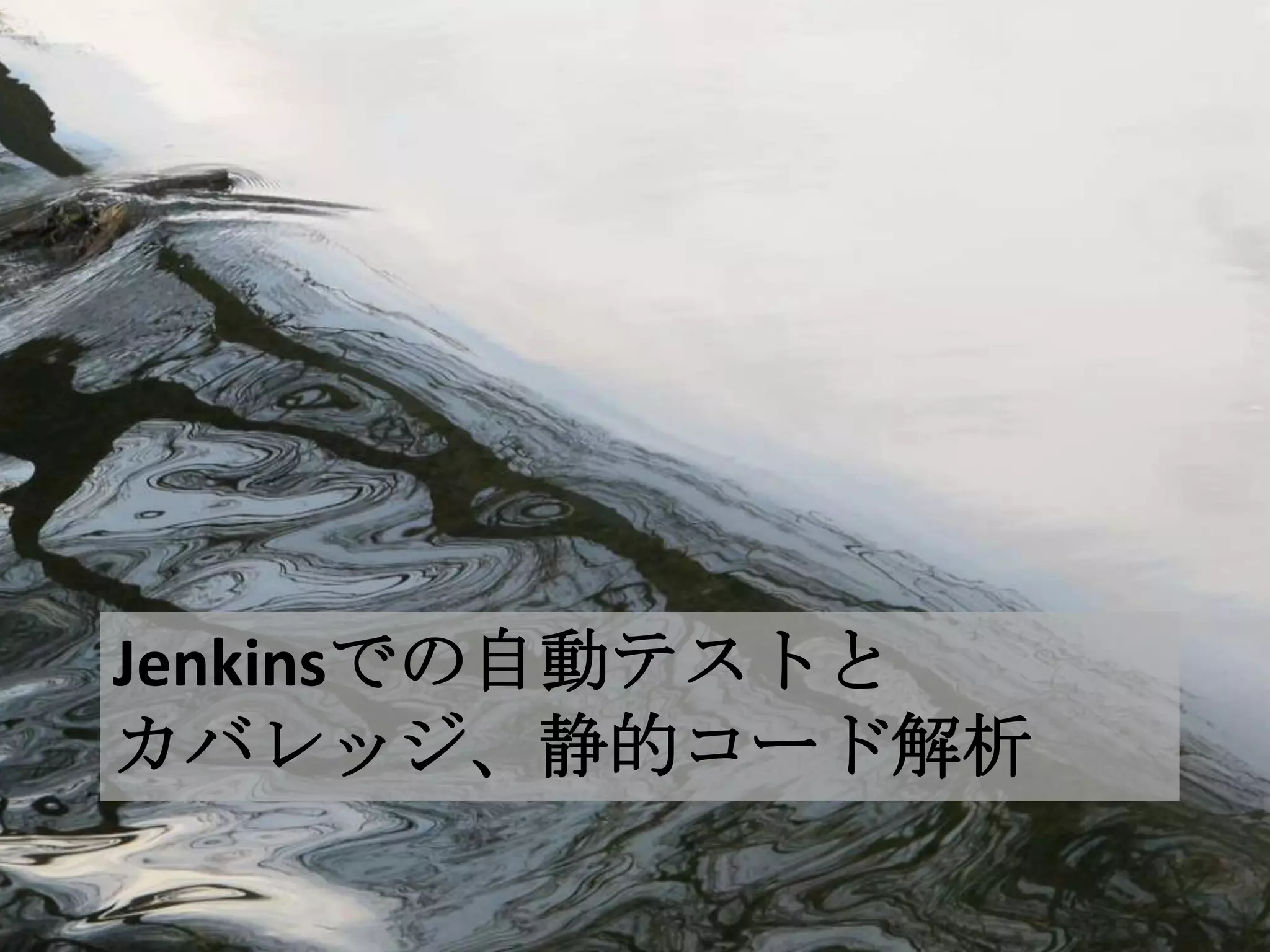 Jenkinsでの自動テストと
カバレッジ、静的コード解析
 