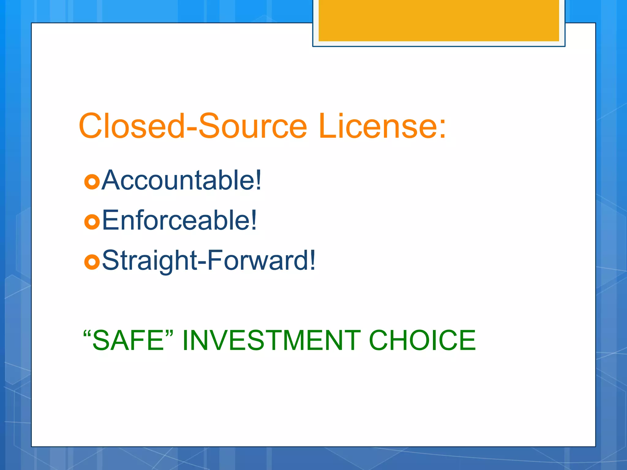 Closed-Source License:
Accountable!
Enforceable!
Straight-Forward!


“SAFE” INVESTMENT CHOICE
 