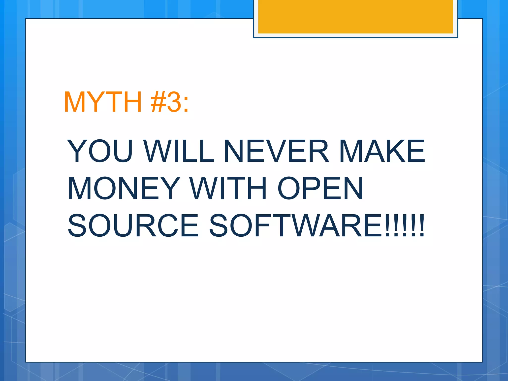 MYTH #3:
YOU WILL NEVER MAKE
MONEY WITH OPEN
SOURCE SOFTWARE!!!!!
 