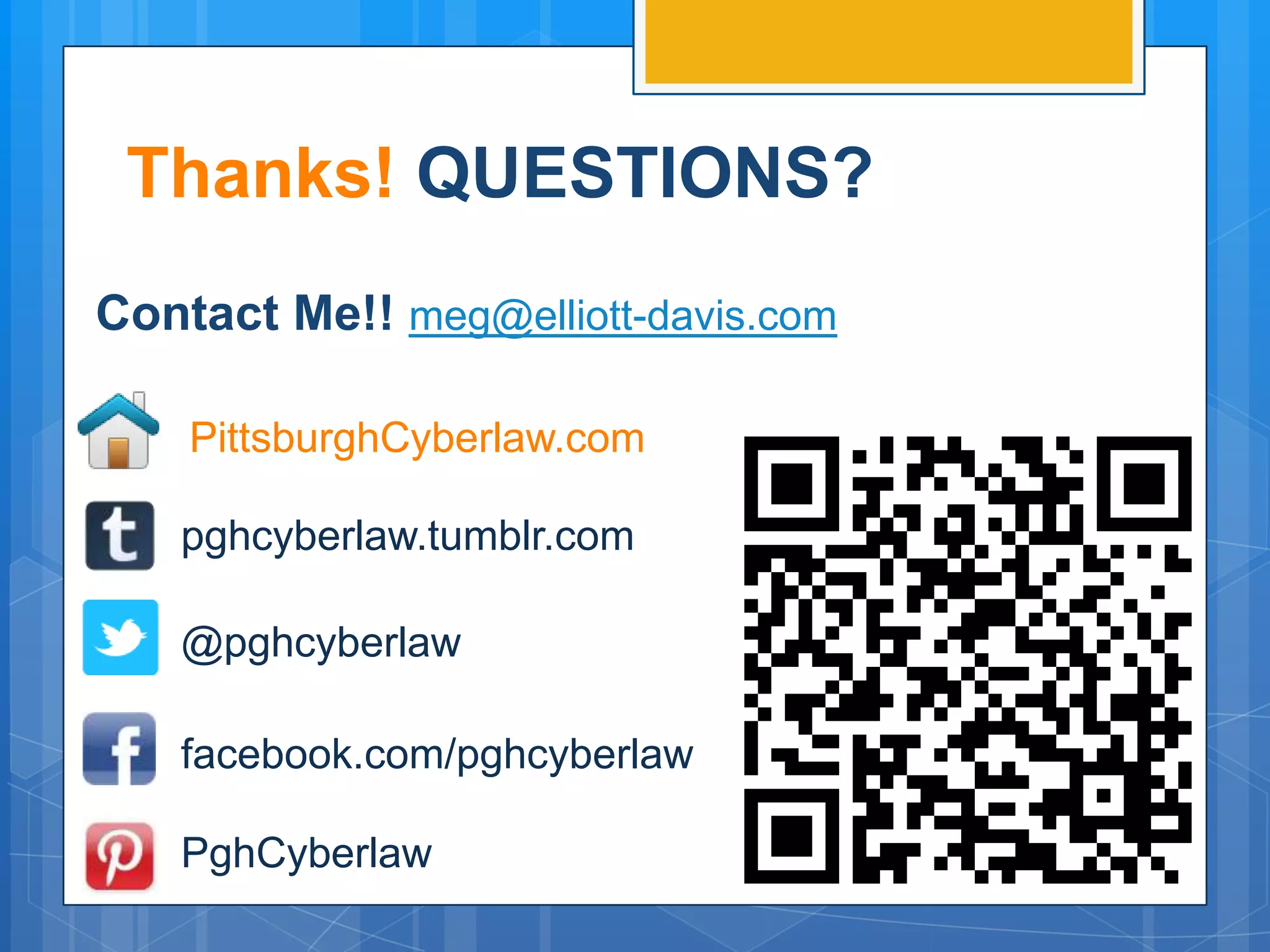 Thanks! QUESTIONS?
Contact Me!! meg@elliott-davis.com

    PittsburghCyberlaw.com

   pghcyberlaw.tumblr.com

   @pghcyberlaw

   facebook.com/pghcyberlaw

   PghCyberlaw
 
