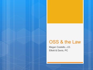 OSS & the Law
Megan Costello, J.D.
Elliott & Davis, PC
 