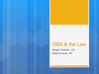 OSS & the Law
Megan Costello, J.D.
Elliott & Davis, PC
 