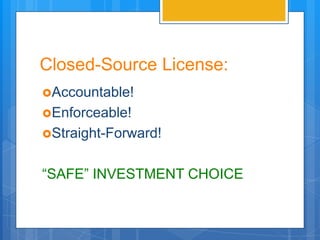 Closed-Source License:
Accountable!
Enforceable!
Straight-Forward!


“SAFE” INVESTMENT CHOICE
 