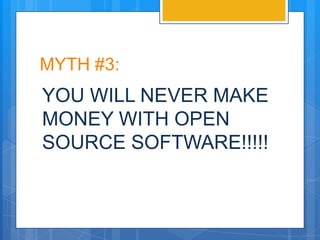 MYTH #3:
YOU WILL NEVER MAKE
MONEY WITH OPEN
SOURCE SOFTWARE!!!!!
 