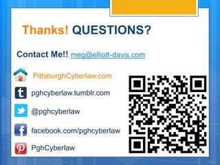 Thanks! QUESTIONS?
Contact Me!! meg@elliott-davis.com

    PittsburghCyberlaw.com

   pghcyberlaw.tumblr.com

   @pghcyberlaw

   facebook.com/pghcyberlaw

   PghCyberlaw
 