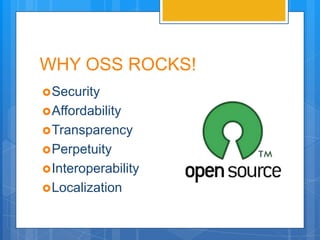 WHY OSS ROCKS!
 Security
 Affordability
 Transparency
 Perpetuity
 Interoperability
 Localization
 