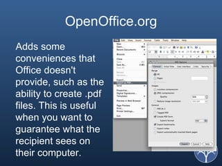 OpenOffice.org Adds some conveniences that Office doesn't provide, such as the ability to create .pdf files. This is useful when you want to guarantee what the recipient sees on their computer. 