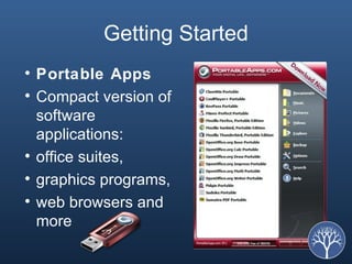 Getting Started Portable Apps Compact version of software applications:  office suites,  graphics programs,  web browsers and more 