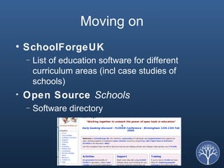 Moving on SchoolForgeUK List of education software for different curriculum areas (incl case studies of schools) Open Source  Schools Software directory  