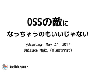 OSSΔ
ʤä㤦Τ⤤ʤ
y8spring: May 27, 2017
Daisuke Maki (@lestrrat)
 
