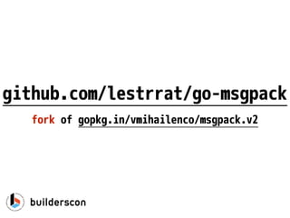 github.com/lestrrat/go-msgpack
fork of gopkg.in/vmihailenco/msgpack.v2
 