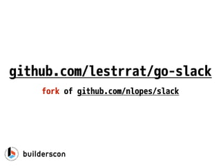 github.com/lestrrat/go-slack
fork of github.com/nlopes/slack
 
