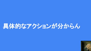 具体的なアクションが分からん
 