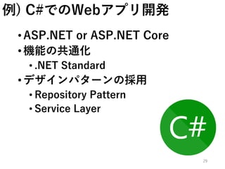 例) C#でのWebアプリ開発
•ASP.NET or ASP.NET Core
•機能の共通化
• .NET Standard
•デザインパターンの採用
• Repository Pattern
• Service Layer
29
 