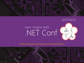 44
Learn. Imagine. Build.
.NET Conf
https://fukuten.connpass.com/event/63612/
(2017/10/21)
 