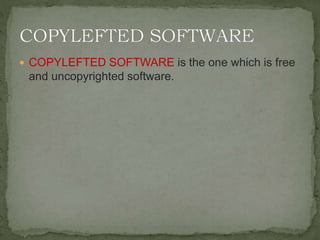  COPYLEFTED SOFTWARE is the one which is free
and uncopyrighted software.
 