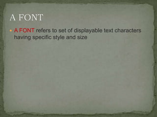  A FONT refers to set of displayable text characters
having specific style and size
 