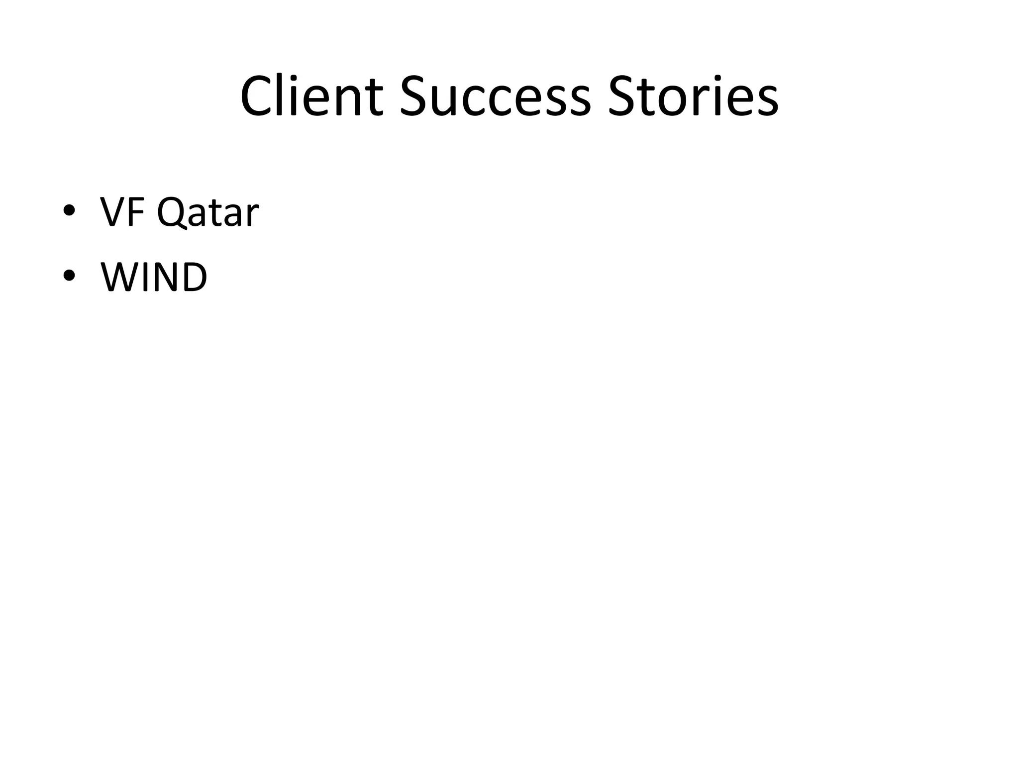 Client Success Stories
• VF Qatar
• WIND
 