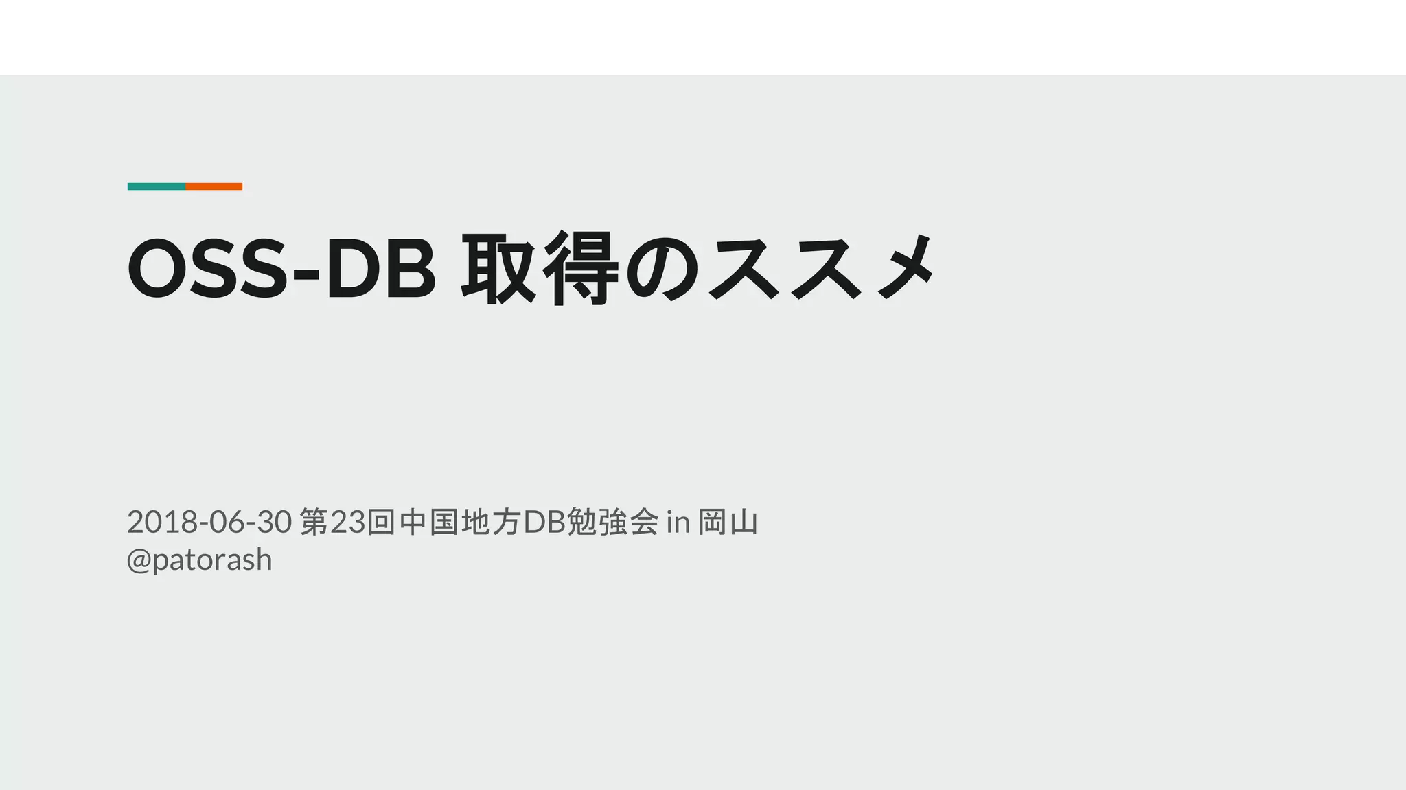 OSS-DB 取得のススメ
2018-06-30 第23回中国地方DB勉強会 in 岡山
@patorash
 