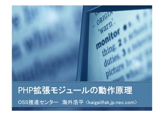 PHP拡張モジュールの動作原理
OSS推進センター 海外浩平 <kaigai@ak.jp.nec.com>
 