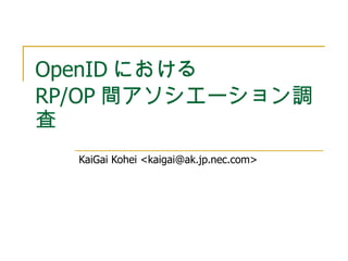 OpenID における RP/OP 間アソシエーション調査 KaiGai Kohei <kaigai@ak.jp.nec.com> 