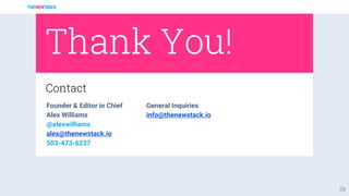 28
Contact
Founder & Editor in Chief
Alex Williams
@alexwilliams
alex@thenewstack.io
503-473-6237
Thank You!
General Inquiries
info@thenewstack.io
 