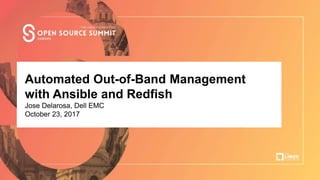 Talk Title Here
Author Name, Company
Automated Out-of-Band Management
with Ansible and Redfish
Jose Delarosa, Dell EMC
October 23, 2017
 