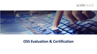 OSS Evaluation & Certification
 