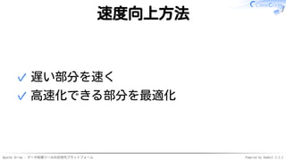 Apache Arrow - データ処理ツールの次世代プラットフォーム Powered by Rabbit 2.2.2
速度向上方法
遅い部分を速く✓
高速化できる部分を最適化✓
 