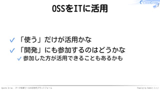 Apache Arrow - データ処理ツールの次世代プラットフォーム Powered by Rabbit 2.2.2
OSSをITに活用
「使う」だけが活用かな✓
「開発」にも参加するのはどうかな
参加した方が活用できることもあるかも✓
✓
 