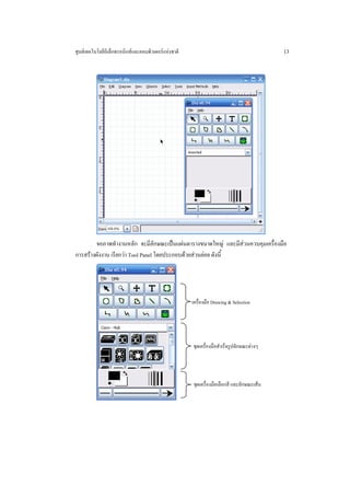 ศูนยเทคโนโลยีอิเล็กทรอนิกสและคอมพิวเตอรแหงชาติ                                        13




        จอภาพทํางานหลัก จะมีลักษณะเปนแผนตารางขนาดใหญ และมีสวนควบคุมเครื่องมือ
การสรางผังงาน เรียกวา Tool Panel โดยประกอบดวยสวนยอย ดังนี้




                                                     เครื่องมือ Drawing & Selection




                                                     ชุดเครื่องมือสําเร็จรูปลักษณะตางๆ




                                                     ชุดเครื่องมือเลือกสี และลักษณะเสน
 