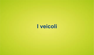I veicoli
 