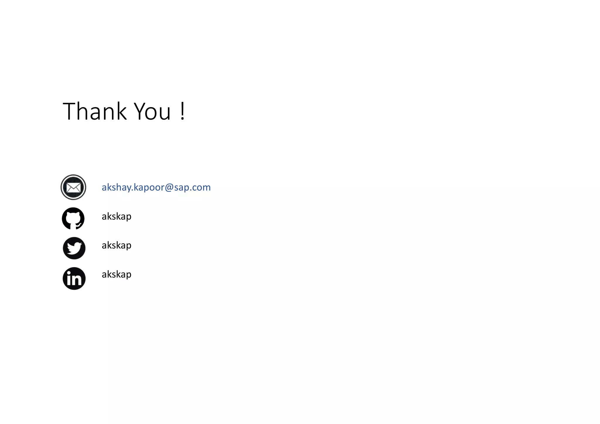 Thank You !
akshay.kapoor@sap.com
akskap
akskap
akskap
 