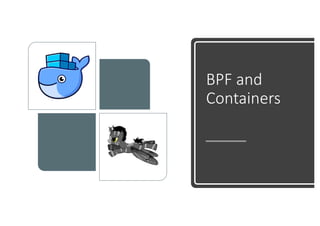 • Namespaces
BPF and containers…
PID Y
PID X
CONTAINER
HOST
Restricts Visibility
• mnt
• pid
• net
• . . .
 