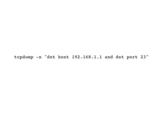 tcpdump -n "dst host 192.168.1.1 and dst port 23"
 