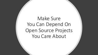 Make Sure
You Can Depend On
Open Source Projects
You Care About
 