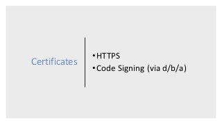 Certificates
•HTTPS
•Code Signing (via d/b/a)
 