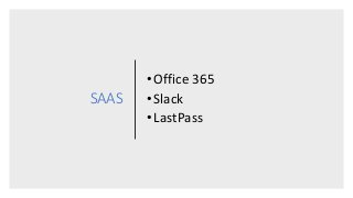 SAAS
•Office 365
•Slack
•LastPass
 